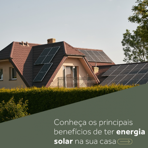 Conheça os principais benefícios de ter energia solar na sua casa 