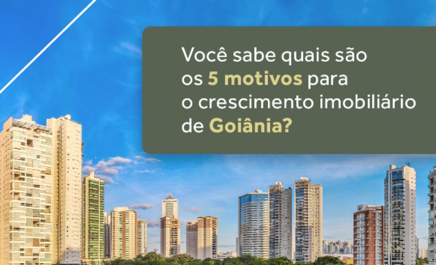 Você sabe quais são os 5 motivos para o crescimento imobiliário de Goiânia ? 